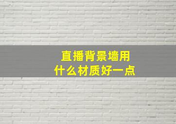 直播背景墙用什么材质好一点