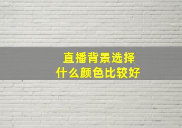 直播背景选择什么颜色比较好