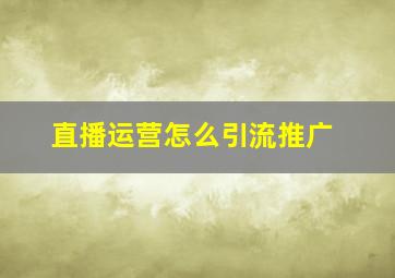 直播运营怎么引流推广