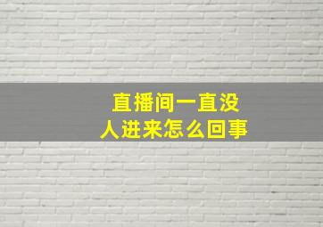 直播间一直没人进来怎么回事