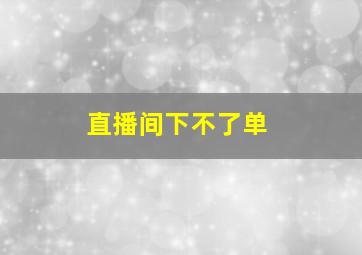 直播间下不了单