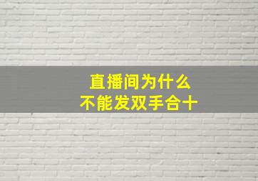 直播间为什么不能发双手合十