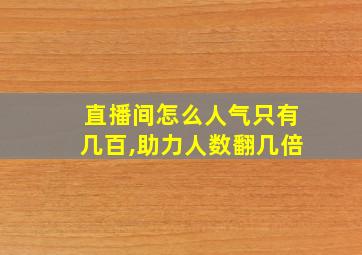 直播间怎么人气只有几百,助力人数翻几倍