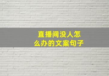 直播间没人怎么办的文案句子