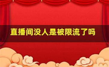 直播间没人是被限流了吗