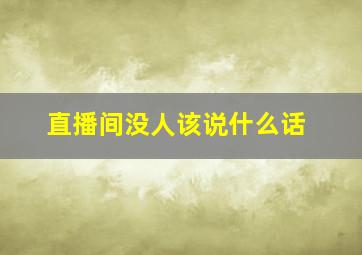 直播间没人该说什么话