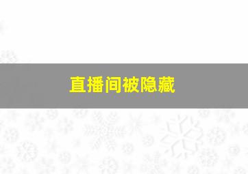 直播间被隐藏