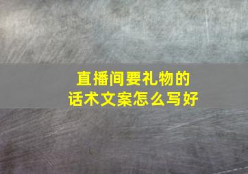 直播间要礼物的话术文案怎么写好