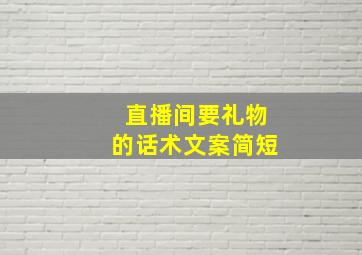 直播间要礼物的话术文案简短