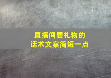 直播间要礼物的话术文案简短一点