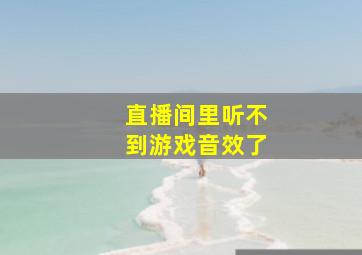 直播间里听不到游戏音效了