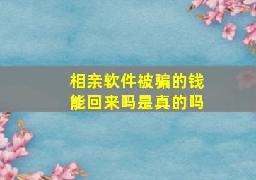 相亲软件被骗的钱能回来吗是真的吗