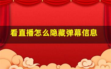 看直播怎么隐藏弹幕信息