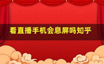 看直播手机会息屏吗知乎