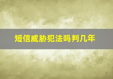 短信威胁犯法吗判几年