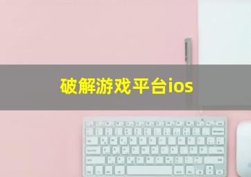 破解游戏平台ios