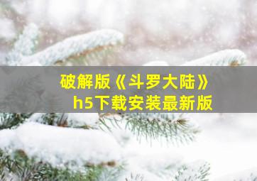 破解版《斗罗大陆》h5下载安装最新版