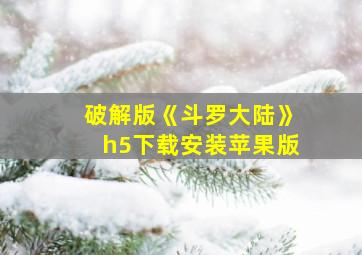 破解版《斗罗大陆》h5下载安装苹果版