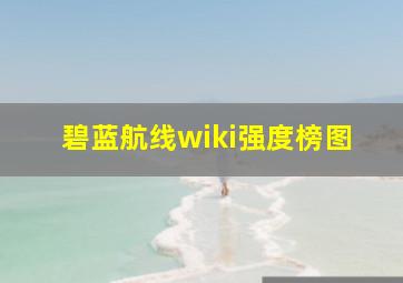 碧蓝航线wiki强度榜图