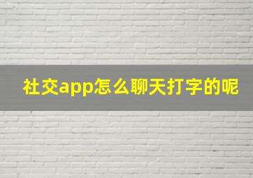 社交app怎么聊天打字的呢