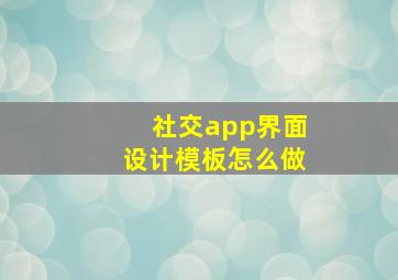 社交app界面设计模板怎么做