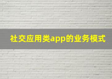 社交应用类app的业务模式