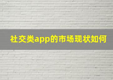 社交类app的市场现状如何