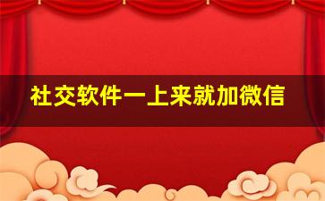 社交软件一上来就加微信