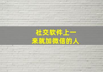 社交软件上一来就加微信的人