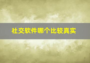 社交软件哪个比较真实