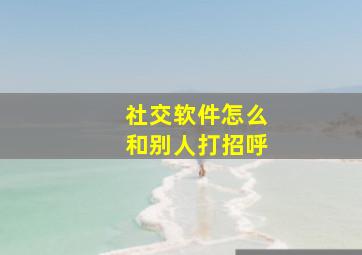 社交软件怎么和别人打招呼