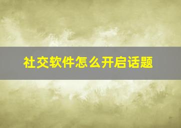 社交软件怎么开启话题