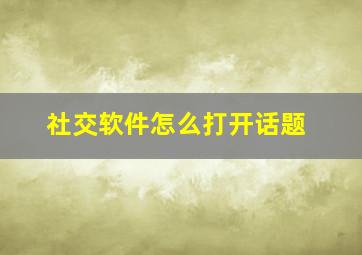 社交软件怎么打开话题