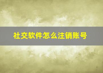 社交软件怎么注销账号