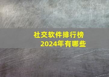 社交软件排行榜2024年有哪些