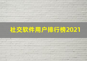 社交软件用户排行榜2021