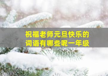 祝福老师元旦快乐的词语有哪些呢一年级