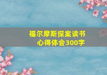 福尔摩斯探案读书心得体会300字