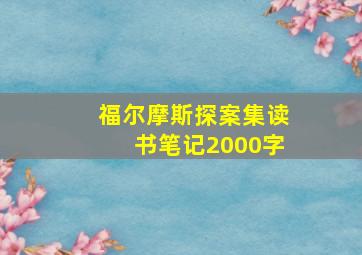 福尔摩斯探案集读书笔记2000字