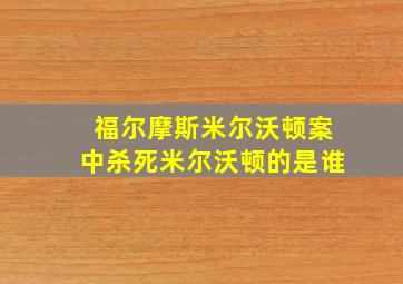 福尔摩斯米尔沃顿案中杀死米尔沃顿的是谁