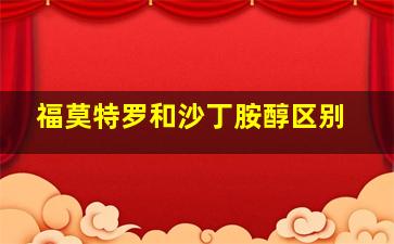 福莫特罗和沙丁胺醇区别