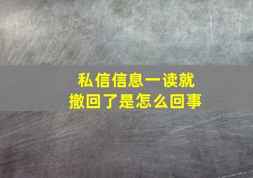 私信信息一读就撤回了是怎么回事