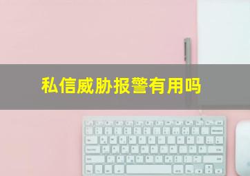 私信威胁报警有用吗