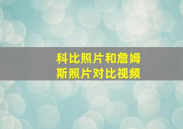 科比照片和詹姆斯照片对比视频