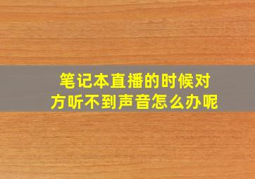 笔记本直播的时候对方听不到声音怎么办呢