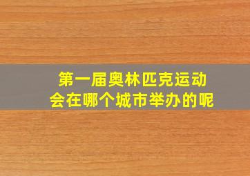 第一届奥林匹克运动会在哪个城市举办的呢