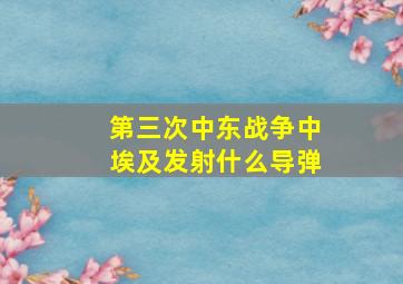 第三次中东战争中埃及发射什么导弹