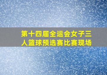 第十四届全运会女子三人篮球预选赛比赛现场