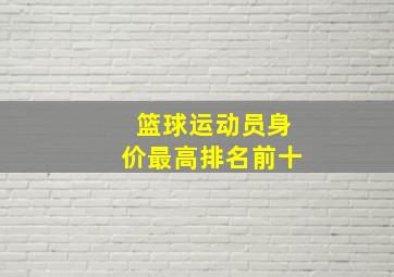 篮球运动员身价最高排名前十