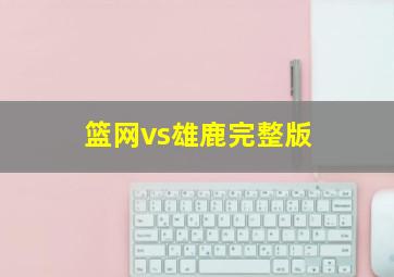 篮网vs雄鹿完整版